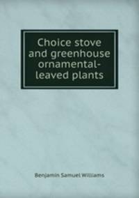 Choice stove and greenhouse ornamental-leaved plants