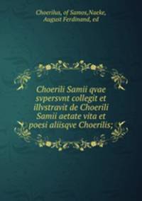 Choerili Samii qvae svpersvnt collegit et illvstravit de Choerili Samii aetate vita et poesi aliisqve Choerilis;