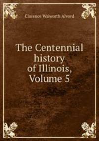 The Centennial history of Illinois, Volume 5
