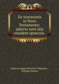 De synonymis in Novo Testamento: adiecta sunt alia eiusdem opuscula .