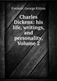Charles Dickens: his life, writings, and personality, Volume 2