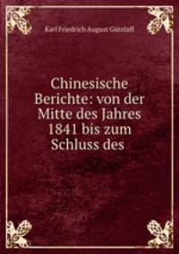 Chinesische Berichte: von der Mitte des Jahres 1841 bis zum Schluss des .