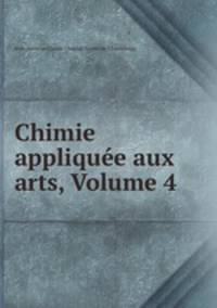 Chimie appliquee aux arts, Volume 4