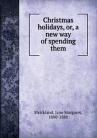 Christmas holidays, or, a new way of spending them