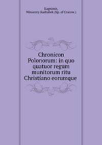 Chronicon Polonorum: in quo quatuor regum munitorum ritu Christiano eorumque .