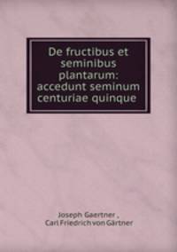 De fructibus et seminibus plantarum: accedunt seminum centuriae quinque .