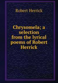 Chrysomela; a selection from the lyrical poems of Robert Herrick