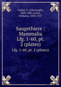 Saugethiere : Mammalia. Lfg. 1-60, pt. 2 (plates)