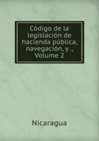 Codigo de la legislacion de hacienda publica, navegacion, y ., Volume 2