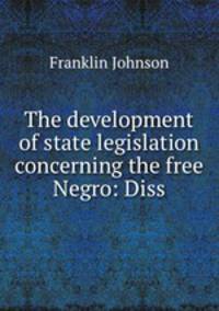 The development of state legislation concerning the free Negro: Diss.