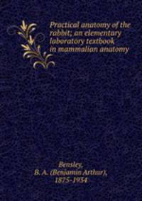 Practical anatomy of the rabbit; an elementary laboratory textbook in mammalian anatomy