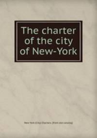 The charter of the city of New-York