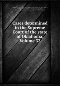 Cases determined in the Supreme Court of the state of Oklahoma, Volume 33