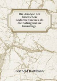Die Analyse des kindlichen Gedankenkreises als die naturgemasse Grundlage .