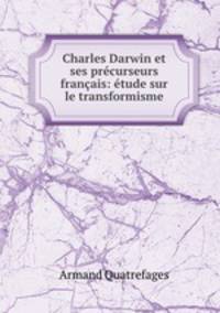 Charles Darwin et ses precurseurs francais: etude sur le transformisme