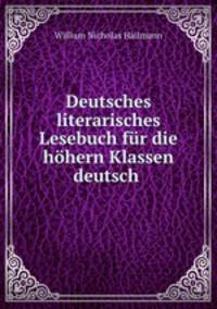 Deutsches literarisches Lesebuch fur die hohern Klassen deutsch .