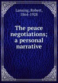 The peace negotiations; a personal narrative