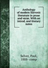 Anthology of modern Slavonic literature in prose and verse. With an introd. and literary notes