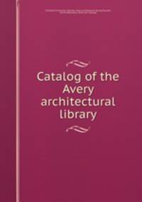 Catalog of the Avery architectural library