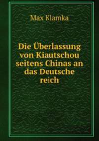 Die Uberlassung von Kiautschou seitens Chinas an das Deutsche reich.