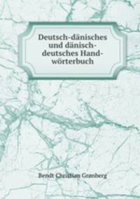 Deutsch-Dnisches und Dnisch-Deutsches Hand-Wrterbuch. Theil 1. Deutsch-Dnisch