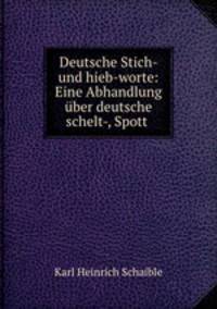 Deutsche Stich- und hieb-worte: Eine Abhandlung uber deutsche schelt-, Spott .