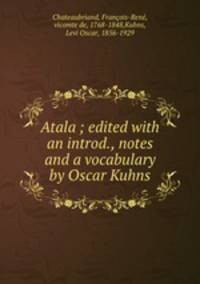 Atala ; edited with an introd., notes and a vocabulary by Oscar Kuhns