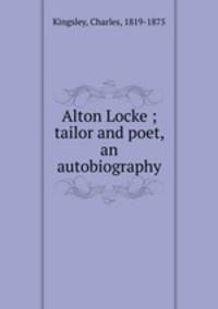 Alton Locke ; tailor and poet, an autobiography