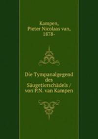 Die Tympanalgegend des Saugetierschadels / von P.N. van Kampen