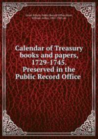 Calendar of Treasury books and papers, 1729-1745. Preserved in the Public Record Office