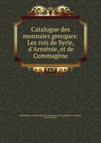 Catalogue des monnaies grecques: Les rois de Syrie, d