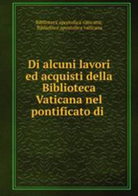Di alcuni lavori ed acquisti della Biblioteca Vaticana nel pontificato di .