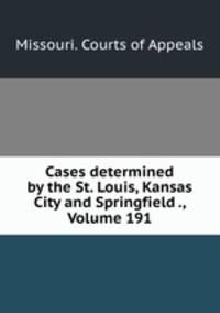 Cases determined by the St. Louis, Kansas City and Springfield ., Volume 191