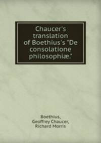 Chaucer`s translation of Boethius`s "De consolatione philosophi."