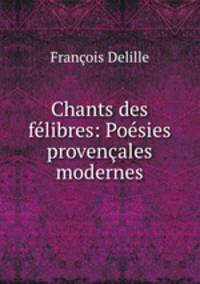 Chants des felibres: Poesies provencales modernes