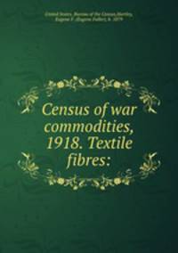 Census of war commodities, 1918. Textile fibres: