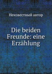 Die beiden Freunde: eine Erzahlung