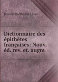 Dictionnaire des epithetes francaises: Nouv. ed. rev. et. augm.