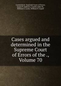 Cases argued and determined in the Supreme Court of Errors of the ., Volume 70