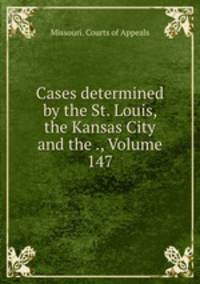 Cases determined by the St. Louis, the Kansas City and the ., Volume 147