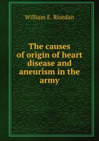 The causes of origin of heart disease and aneurism in the army