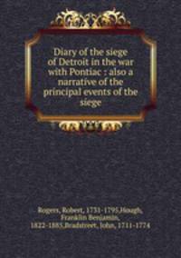 Diary of the siege of Detroit in the war with Pontiac : also a narrative of the principal events of the siege