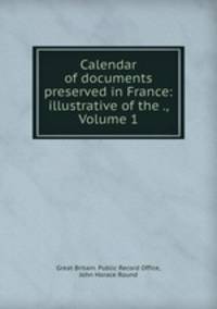 Calendar of documents preserved in France: illustrative of the ., Volume 1