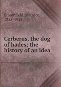 Cerberus, the dog of hades; the history of an idea