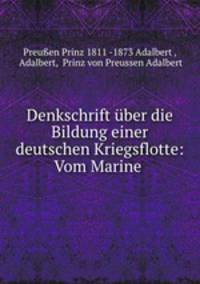 Denkschrift uber die Bildung einer deutschen Kriegsflotte: Vom Marine .