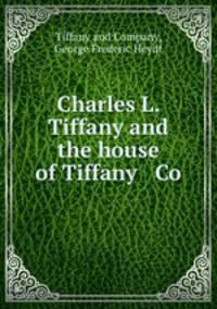 Charles L. Tiffany and the house of Tiffany & Co