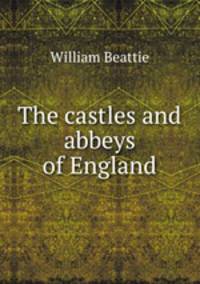 The castles and abbeys of England