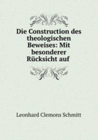 Die Construction des theologischen Beweises: Mit besonderer Rucksicht auf .