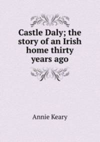 Castle Daly; the story of an Irish home thirty years ago