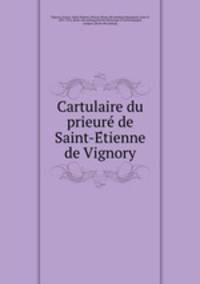 Cartulaire du prieure? de Saint-E?tienne de Vignory